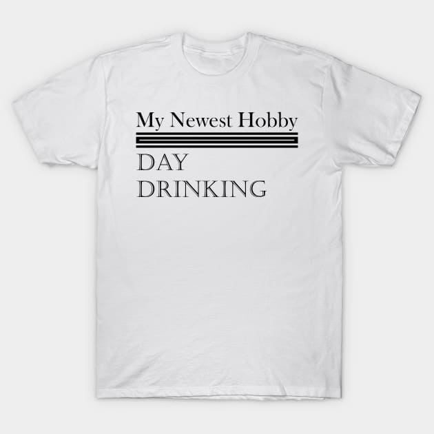 My Newest Hobby Day Drinking Humorous Minimal Typography Black T-Shirt by ColorMeHappy123